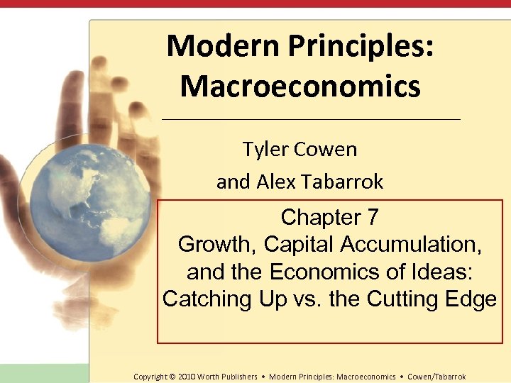 Modern Principles: Macroeconomics Tyler Cowen and Alex Tabarrok Chapter 7 Growth, Capital Accumulation, and