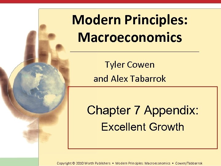 Modern Principles: Macroeconomics Tyler Cowen and Alex Tabarrok Chapter 7 Appendix: Excellent Growth Copyright