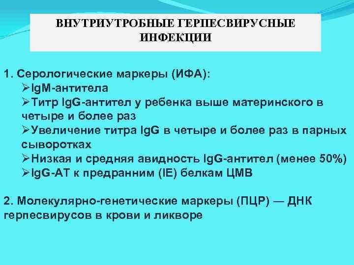 ВНУТРИУТРОБНЫЕ ГЕРПЕСВИРУСНЫЕ ИНФЕКЦИИ 1. Серологические маркеры (ИФА): ØIg. M-антитела ØТитр Ig. G-антител у ребенка