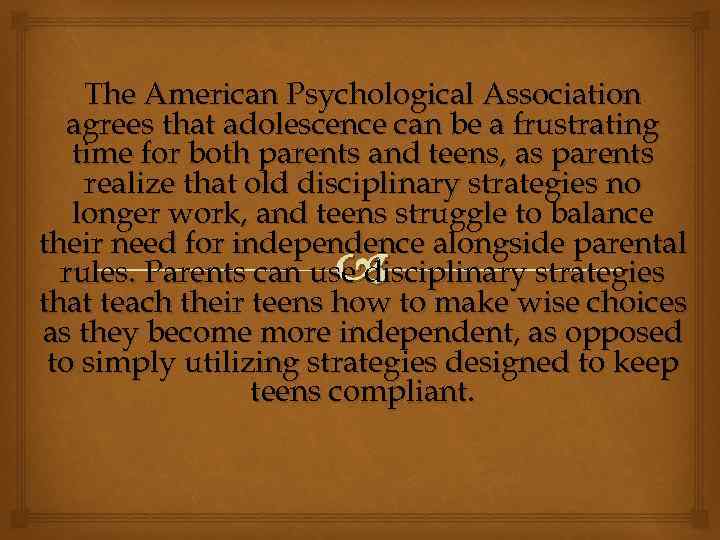 The American Psychological Association agrees that adolescence can be a frustrating time for both