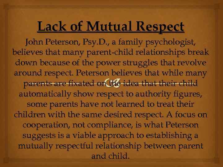 Lack of Mutual Respect John Peterson, Psy. D. , a family psychologist, believes that