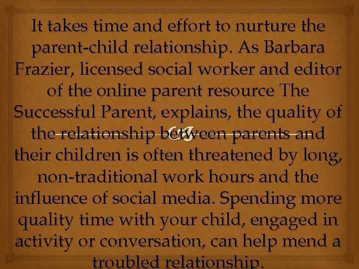 It takes time and effort to nurture the parent-child relationship. As Barbara Frazier, licensed