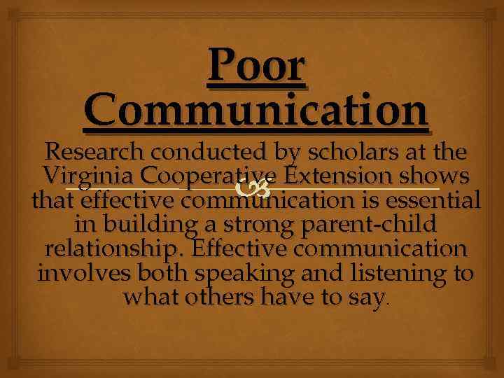 Poor Communication Research conducted by scholars at the Virginia Cooperative Extension shows that effective