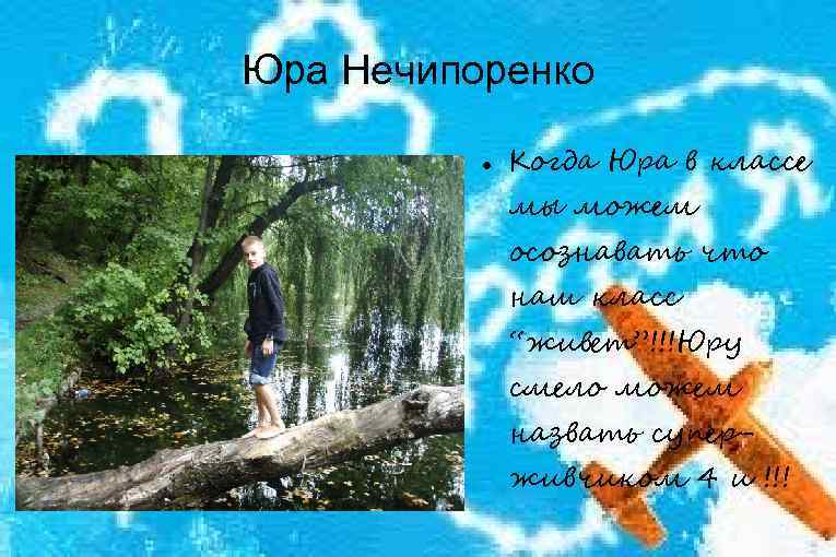 Юра Нечипоренко Когда Юра в классе мы можем осознавать что наш класс “живет”!!!Юру смело
