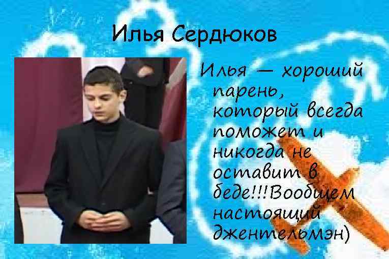 Илья Сердюков Илья — хороший парень, который всегда поможет и никогда не оставит в