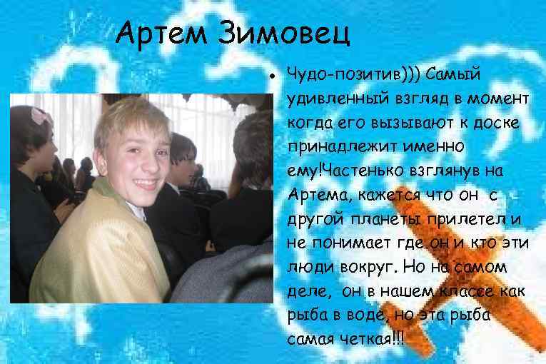 Артем Зимовец Чудо-позитив))) Самый удивленный взгляд в момент когда его вызывают к доске принадлежит