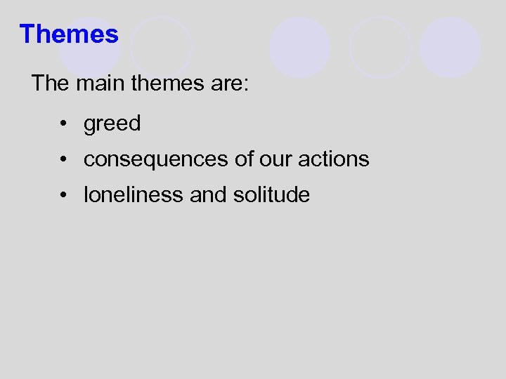 Themes The main themes are: • greed • consequences of our actions • loneliness