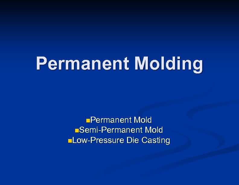 Permanent Molding n. Permanent Mold n. Semi-Permanent Mold n. Low-Pressure Die Casting 