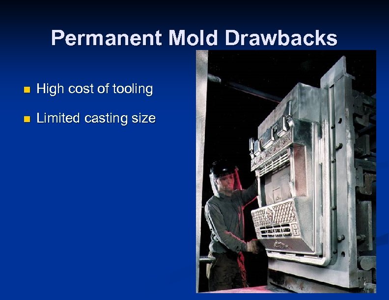 Permanent Mold Drawbacks n High cost of tooling n Limited casting size 