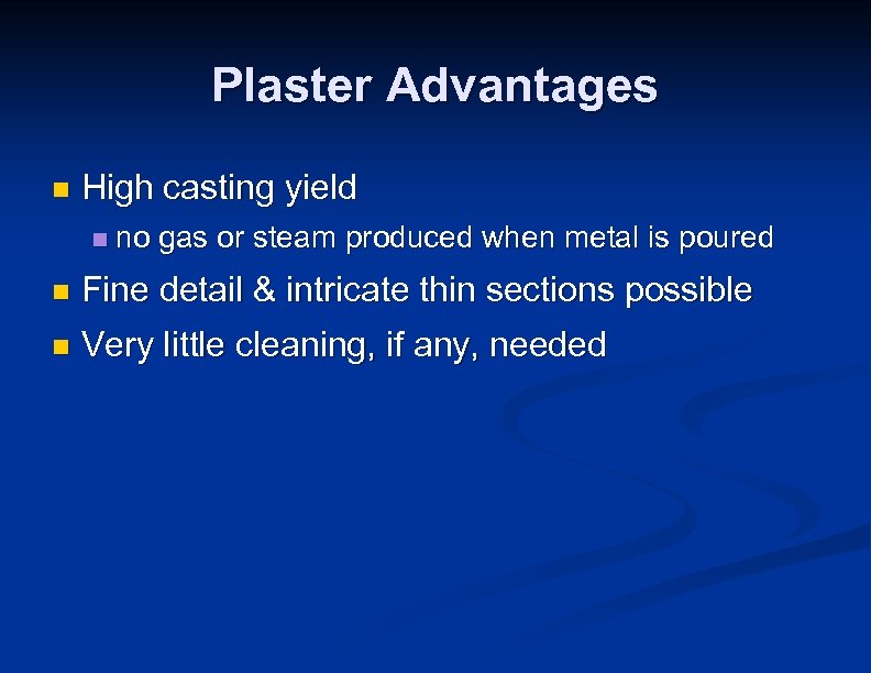 Plaster Advantages n High casting yield n no gas or steam produced when metal