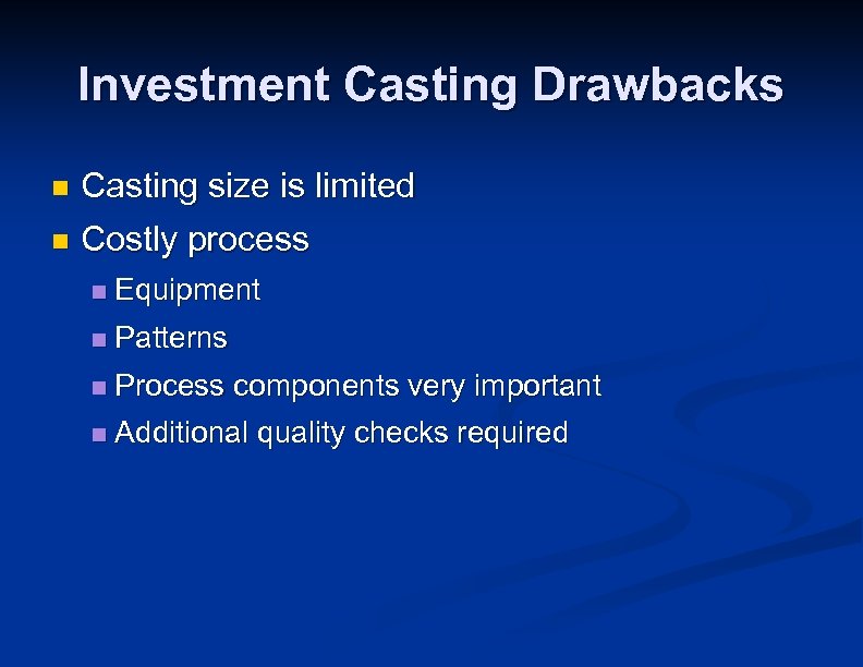 Investment Casting Drawbacks n Casting size is limited n Costly process n Equipment n