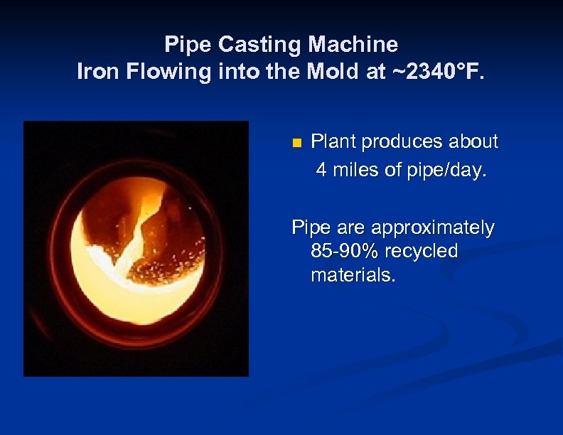 Pipe Casting Machine Iron Flowing into the Mold at ~2340°F. n Plant produces about