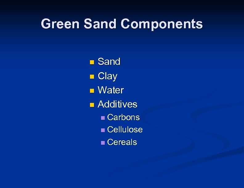 Green Sand Components Sand n Clay n Water n Additives n Carbons n Cellulose