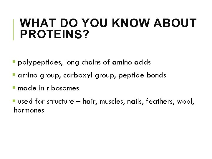 WHAT DO YOU KNOW ABOUT PROTEINS? § polypeptides, long chains of amino acids §