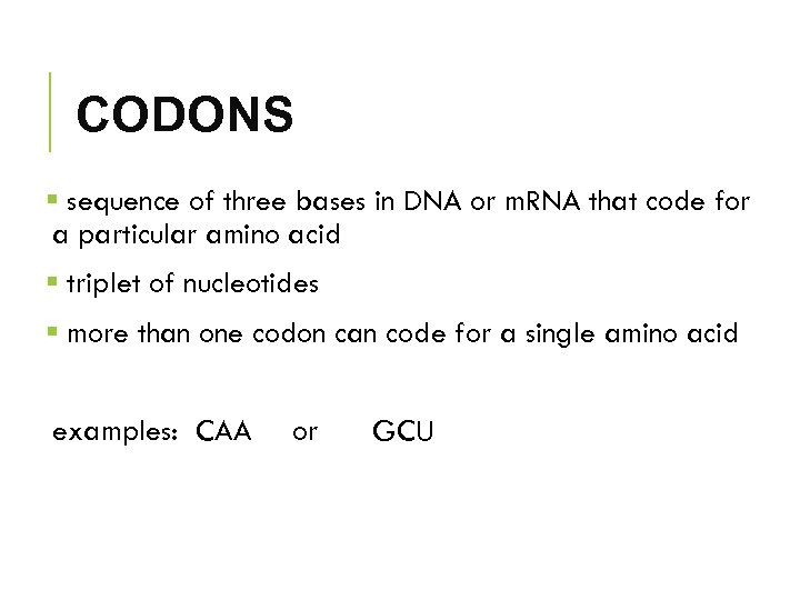 CODONS § sequence of three bases in DNA or m. RNA that code for