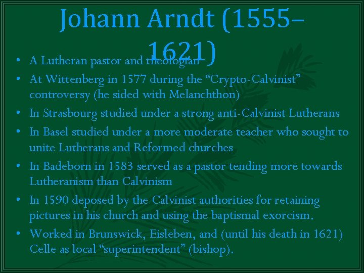 Johann Arndt (1555– 1621) A Lutheran pastor and theologian • • At Wittenberg in