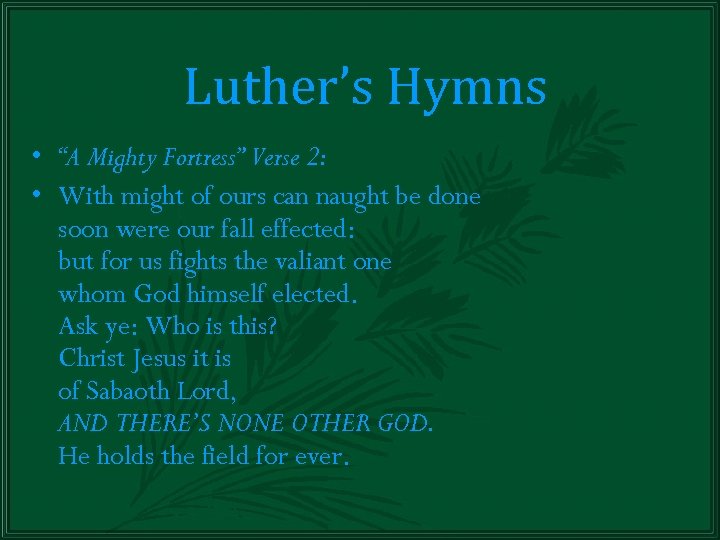 Luther’s Hymns • “A Mighty Fortress” Verse 2: • With might of ours can