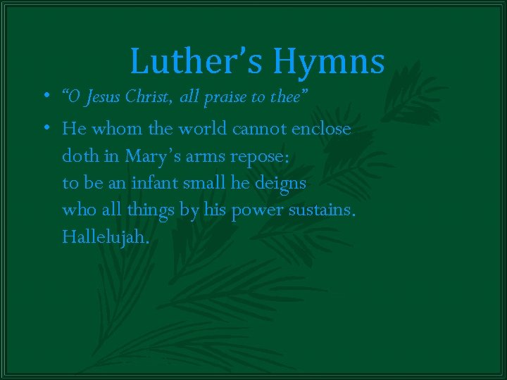 Luther’s Hymns • “O Jesus Christ, all praise to thee” • He whom the