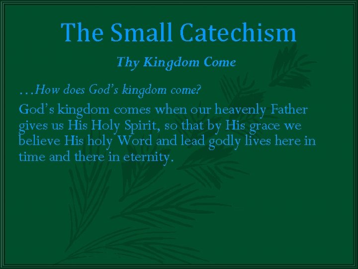 The Small Catechism Thy Kingdom Come …How does God’s kingdom come? God’s kingdom comes