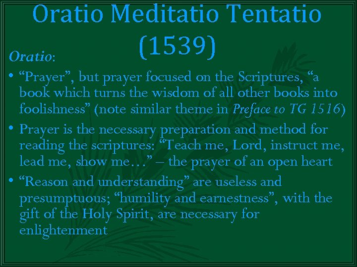 Oratio Meditatio Tentatio (1539) Oratio: • “Prayer”, but prayer focused on the Scriptures, “a