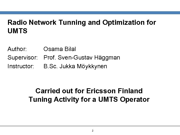 Radio Network Tunning and Optimization for UMTS Author: Osama Bilal Supervisor: Prof. Sven-Gustav Häggman
