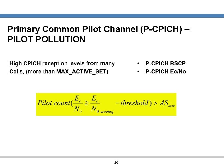 Primary Common Pilot Channel (P-CPICH) – PILOT POLLUTION High CPICH reception levels from many