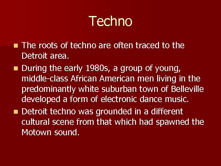 Techno The roots of techno are often traced to the Detroit area. n During