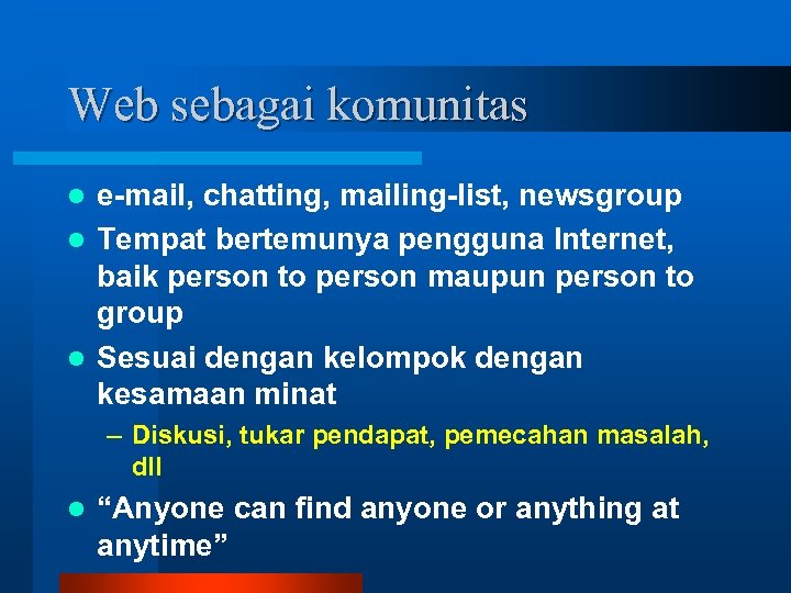 Web sebagai komunitas e-mail, chatting, mailing-list, newsgroup l Tempat bertemunya pengguna Internet, baik person