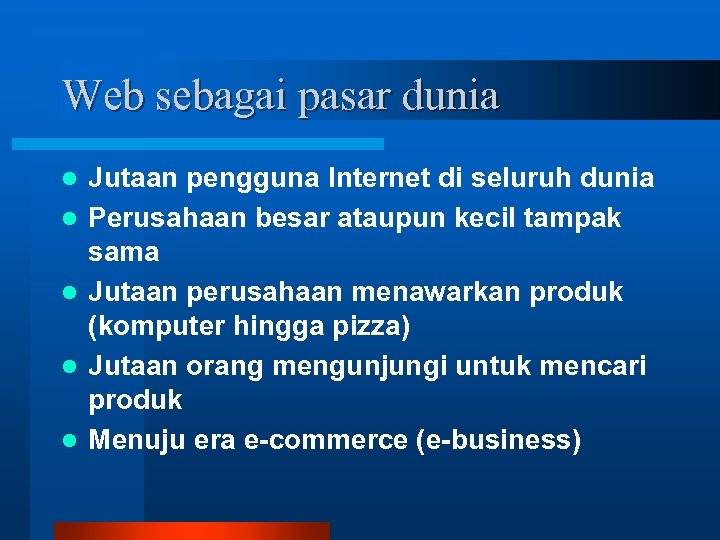 Web sebagai pasar dunia l l l Jutaan pengguna Internet di seluruh dunia Perusahaan