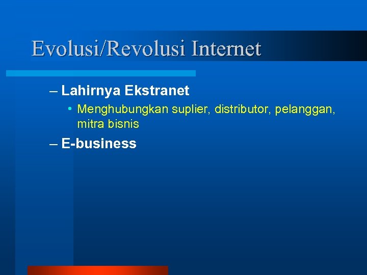 Evolusi/Revolusi Internet – Lahirnya Ekstranet • Menghubungkan suplier, distributor, pelanggan, mitra bisnis – E-business