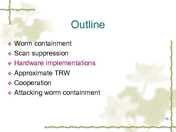 Outline v v v Worm containment Scan suppression Hardware implementations Approximate TRW Cooperation Attacking