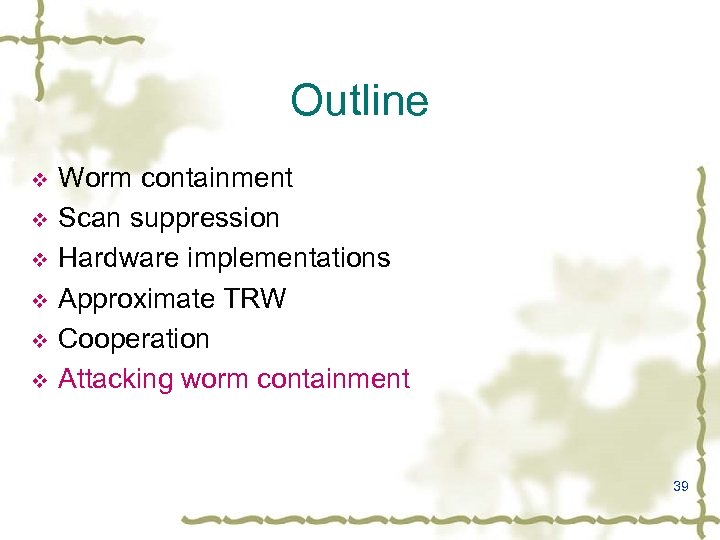 Outline v v v Worm containment Scan suppression Hardware implementations Approximate TRW Cooperation Attacking