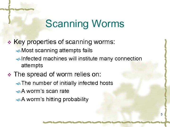 Scanning Worms v Key properties of scanning worms: Most scanning attempts fails Infected machines