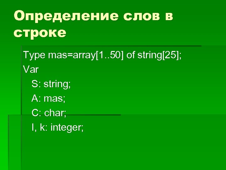 Определение слов в строке Type mas=array[1. . 50] of string[25]; Var S: string; A: