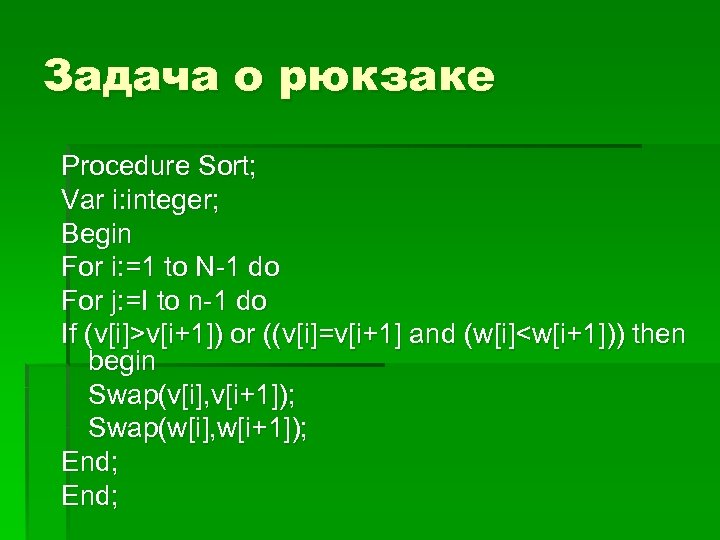 Задача о рюкзаке Procedure Sort; Var i: integer; Begin For i: =1 to N-1