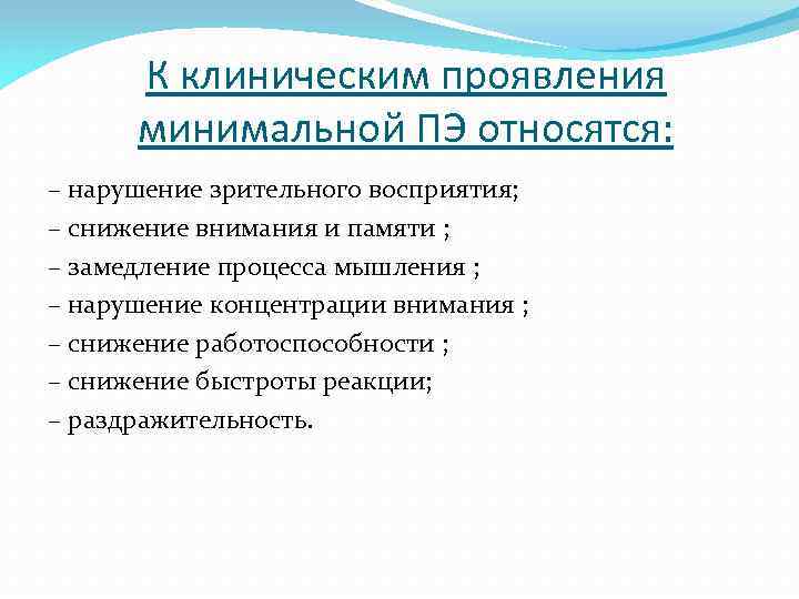 К клиническим проявления минимальной ПЭ относятся: – нарушение зрительного восприятия; – снижение внимания и