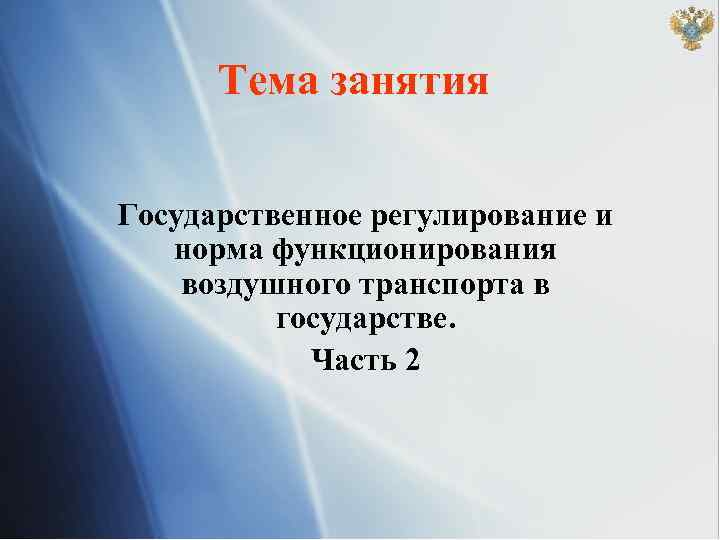 Тема занятия Государственное регулирование и норма функционирования воздушного транспорта в государстве. Часть 2 