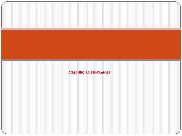 СПАСИБО ЗА ВНИМАНИЕ 