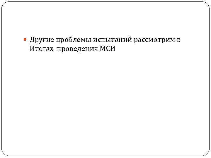  Другие проблемы испытаний рассмотрим в Итогах проведения МСИ 