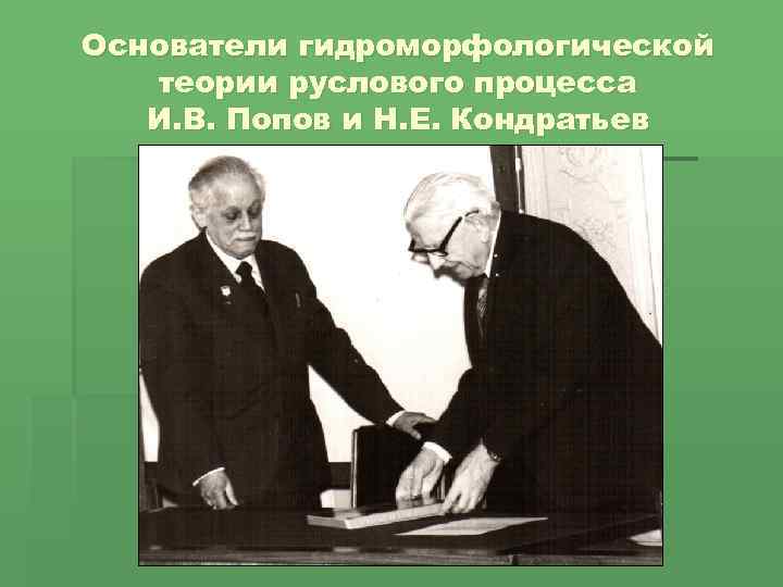 Основатели гидроморфологической теории руслового процесса И. В. Попов и Н. Е. Кондратьев 