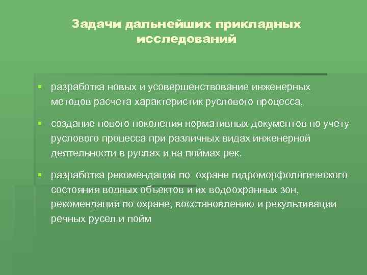 Задачи дальнейших прикладных исследований § разработка новых и усовершенствование инженерных методов расчета характеристик руслового