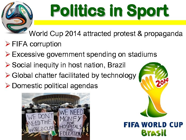 Politics in Sport World Cup 2014 attracted protest & propaganda Ø FIFA corruption Ø