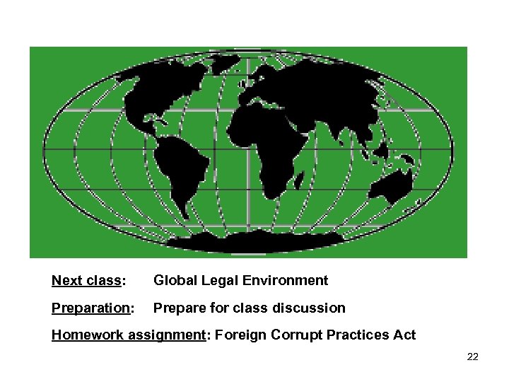 Next class: Global Legal Environment Preparation: Prepare for class discussion Homework assignment: Foreign Corrupt