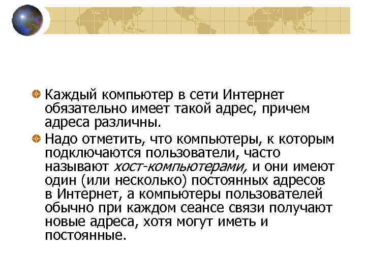 Каждый компьютер в сети Интернет обязательно имеет такой адрес, причем адреса различны. Надо отметить,