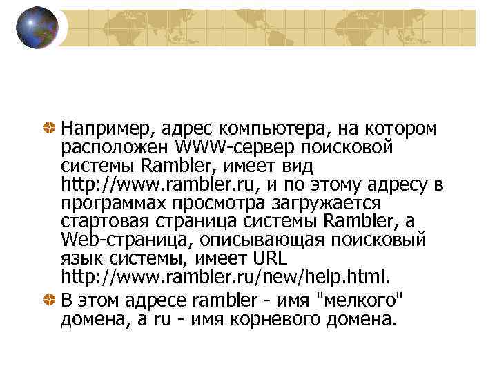 Например, адрес компьютера, на котором расположен WWW-сервер поисковой системы Rambler, имеет вид http: //www.