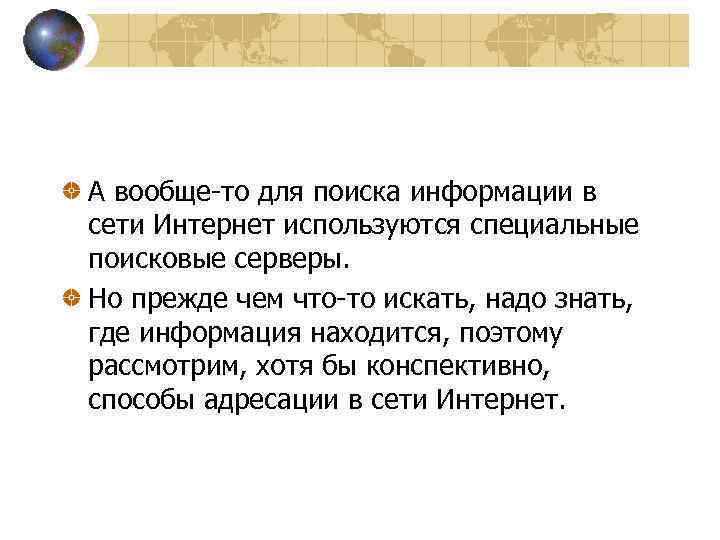 А вообще-то для поиска информации в сети Интернет используются специальные поисковые серверы. Но прежде