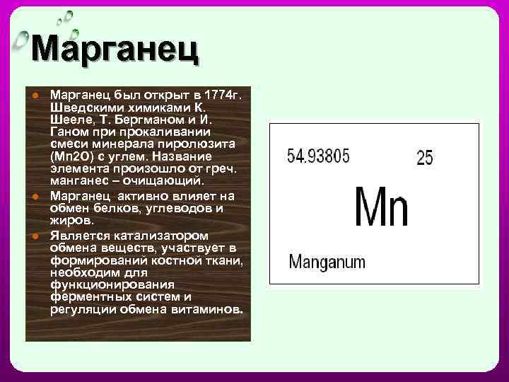 Марганец ● Марганец был открыт в 1774 г. Шведскими химиками К. Шееле, Т. Бергманом