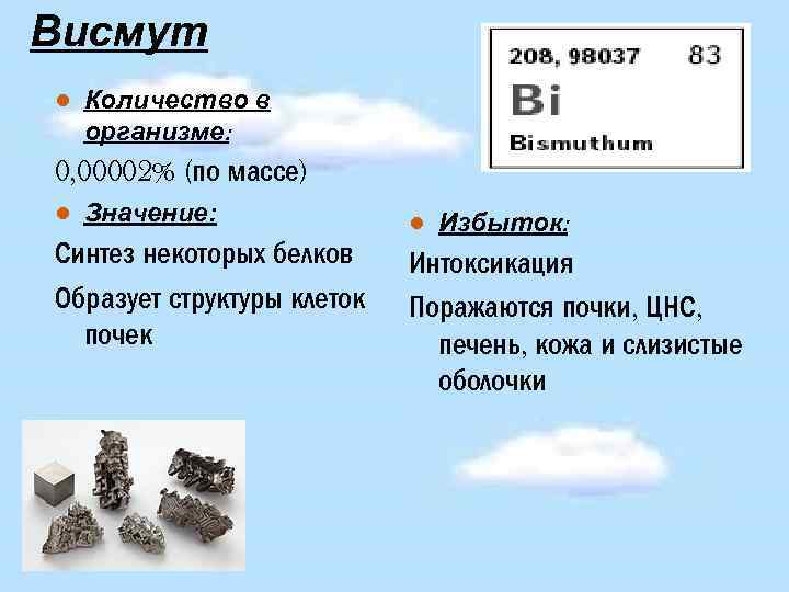  Висмут ● Количество в организме: 0, 00002% (по массе) ● Значение: Синтез некоторых