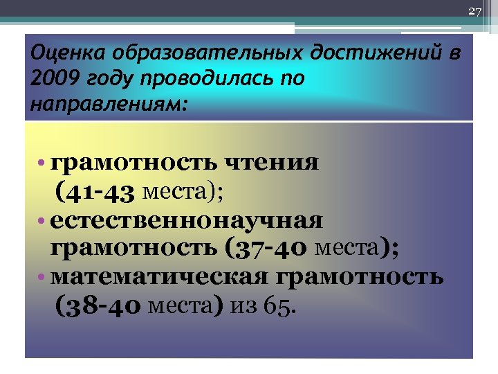 27 Оценка образовательных достижений в 2009 году проводилась по направлениям: • грамотность чтения (41