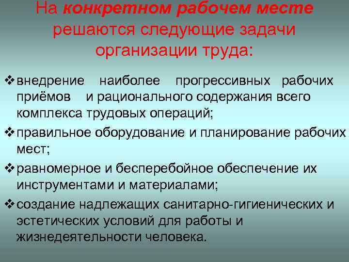 На конкретном рабочем месте решаются следующие задачи организации труда: v внедрение наиболее прогрессивных рабочих